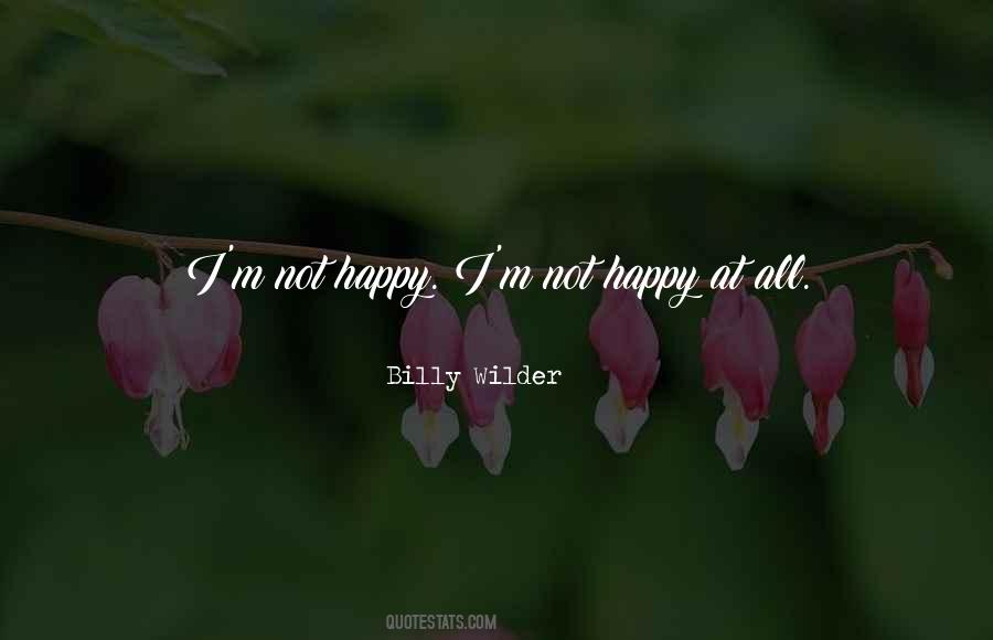 I'm Not Happy At All Quotes #256070