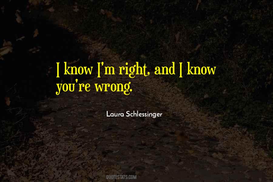 I'm Right You're Wrong Quotes #947072