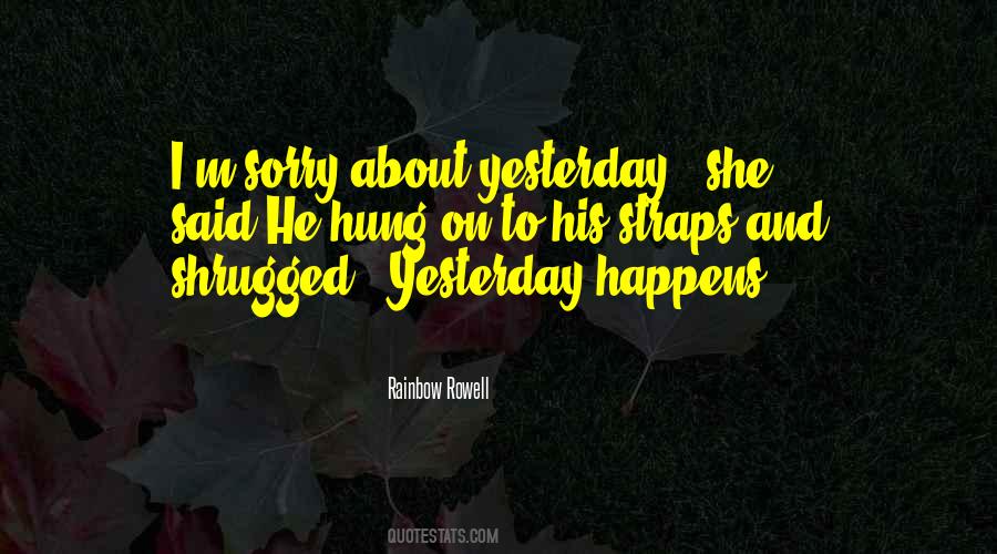 I'm Sorry About Yesterday Quotes #1590919
