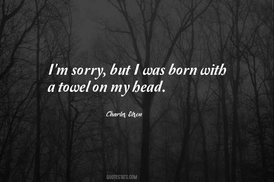 I'm Sorry I Was Born Quotes #1836762