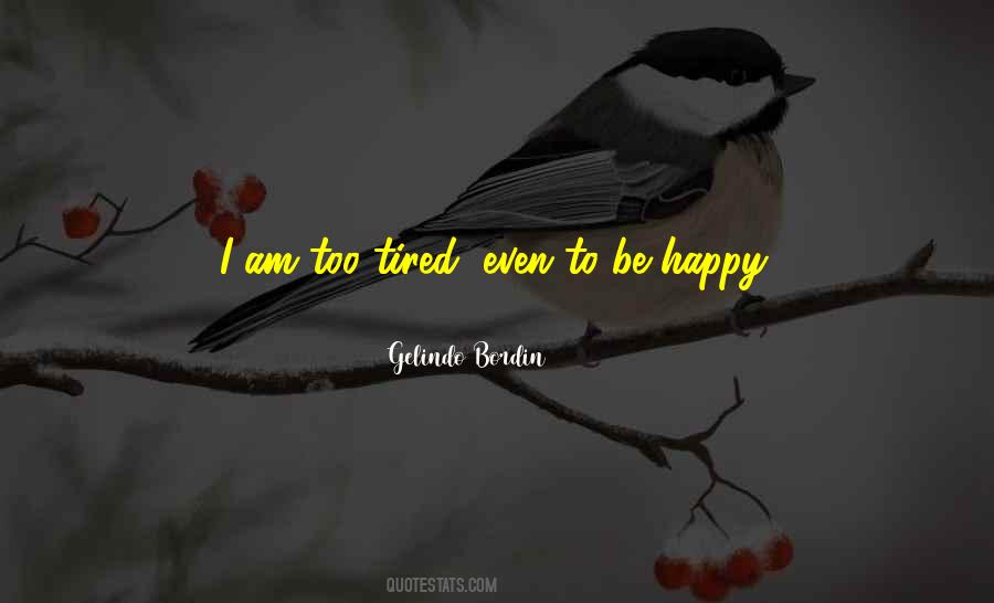 I'm Tired But Happy Quotes #1071473
