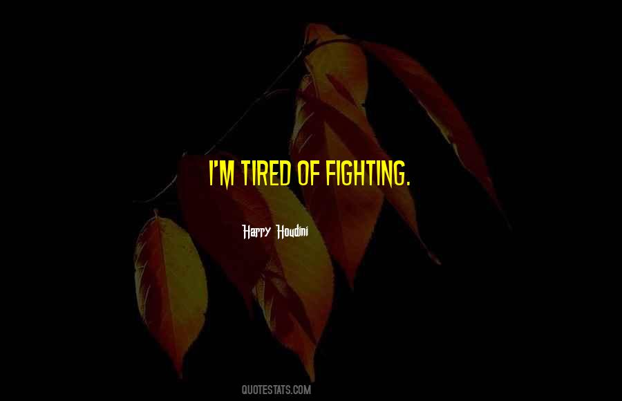 I'm Tired Of Fighting Quotes #635123