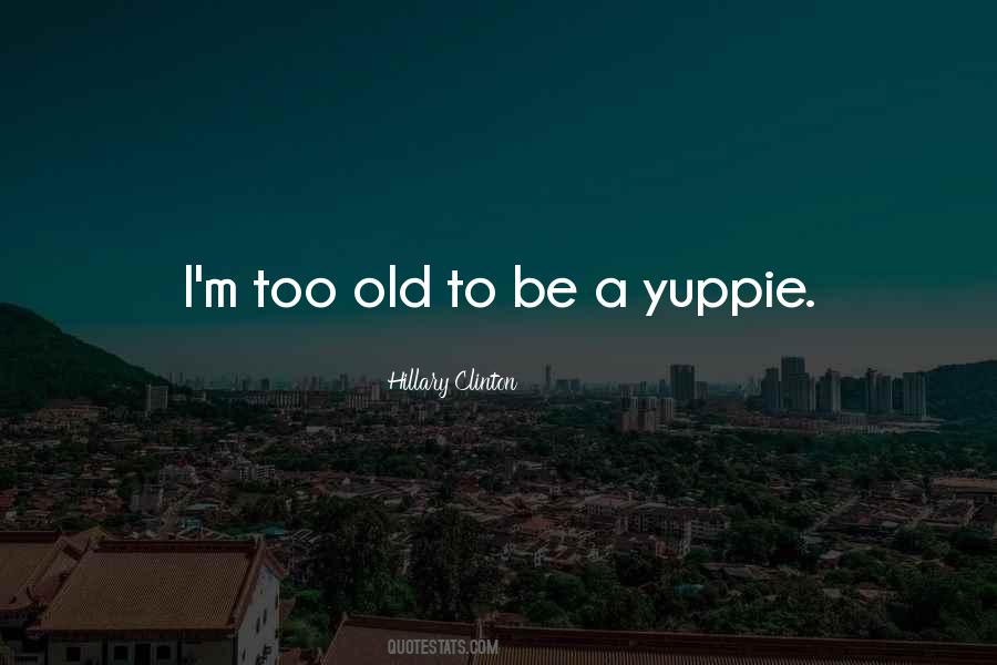 I'm Too Old Quotes #1857461