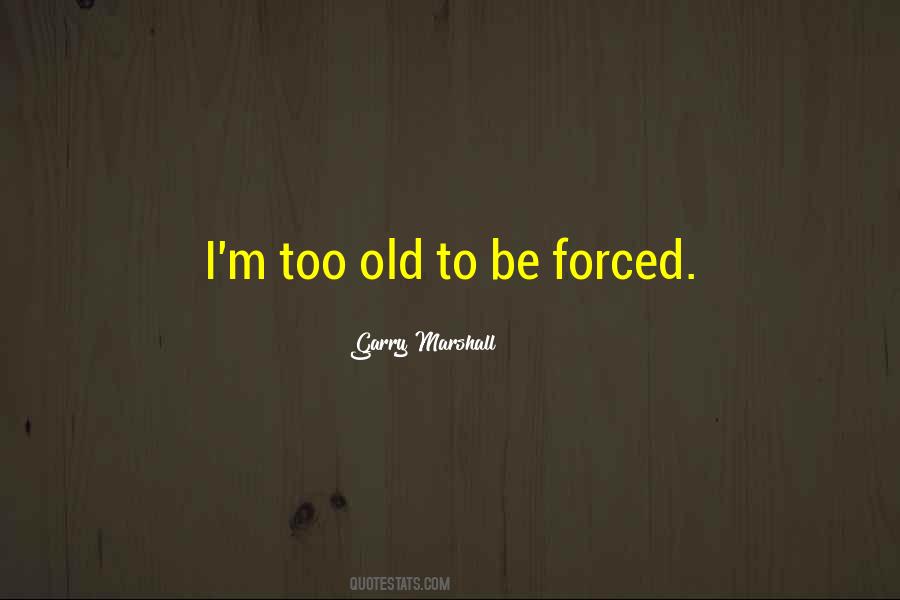 I'm Too Old Quotes #227018