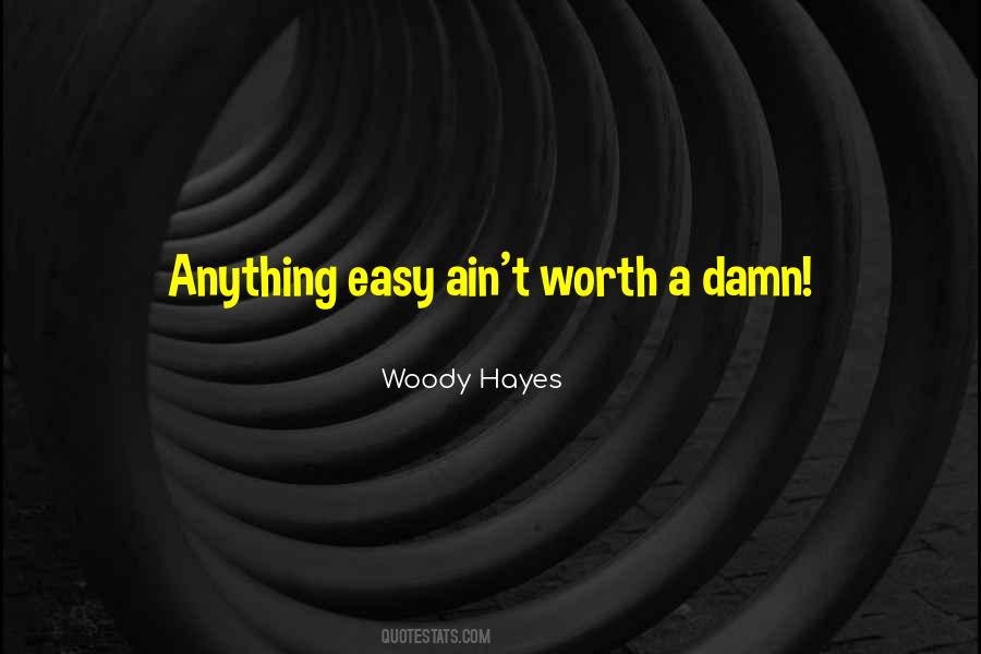 If It's Easy It Ain't Worth It Quotes #817429