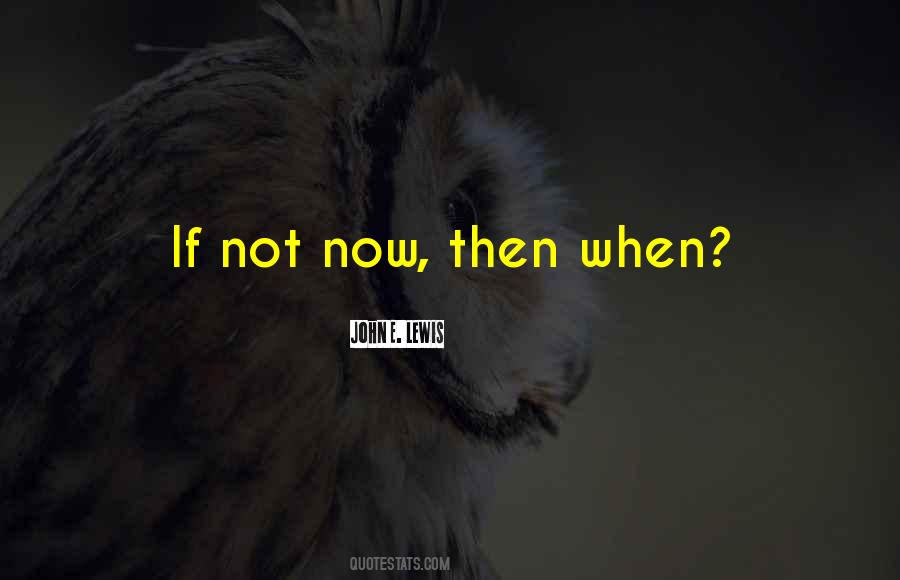 If Not Now Then When Quotes #1031510