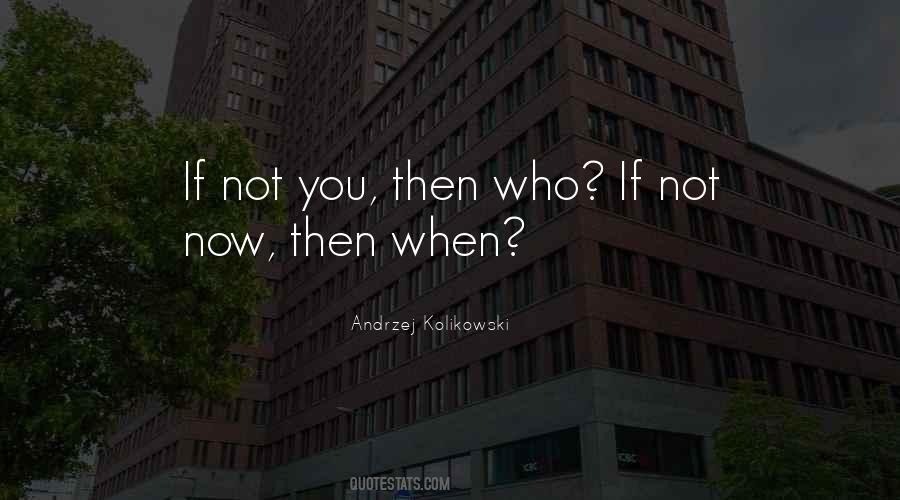 If Not Now Then When Quotes #66211