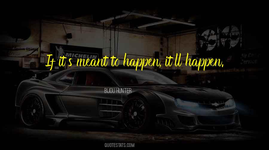 If Something Is Meant To Be It'll Happen Quotes #1627003