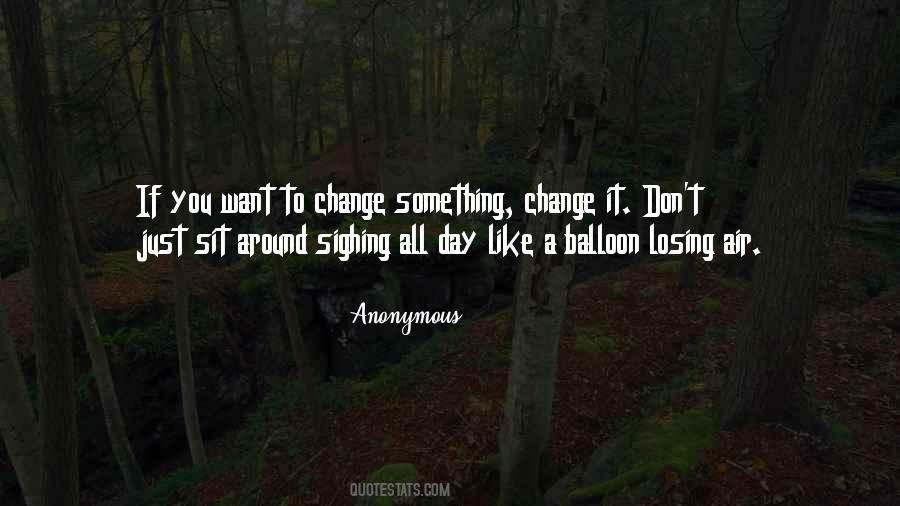 If You Don't Like Something Change It Quotes #1500953