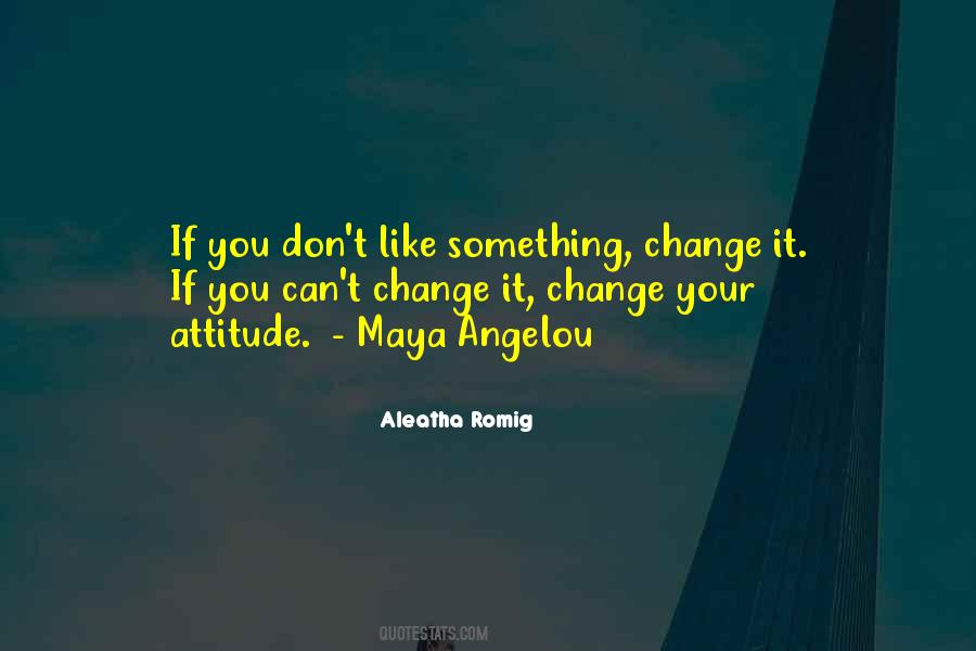If You Don't Like Something Change It Quotes #247714