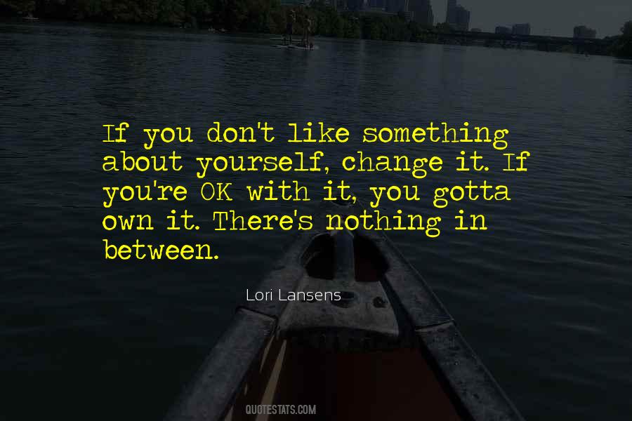 If You Don't Like Something Change It Quotes #441602
