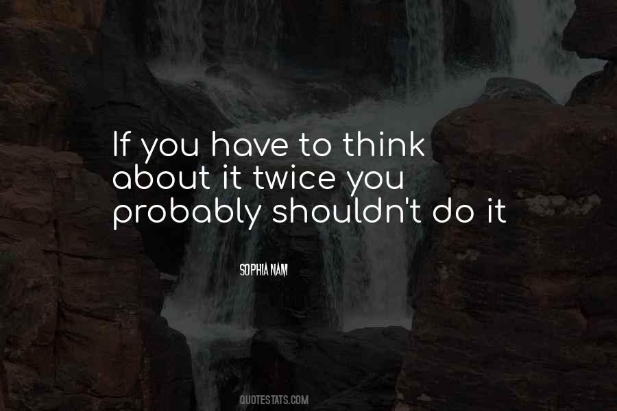 If You Have To Think About It Twice Quotes #1722898