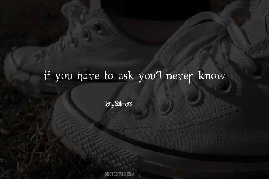 If You Never Ask You'll Never Know Quotes #348690