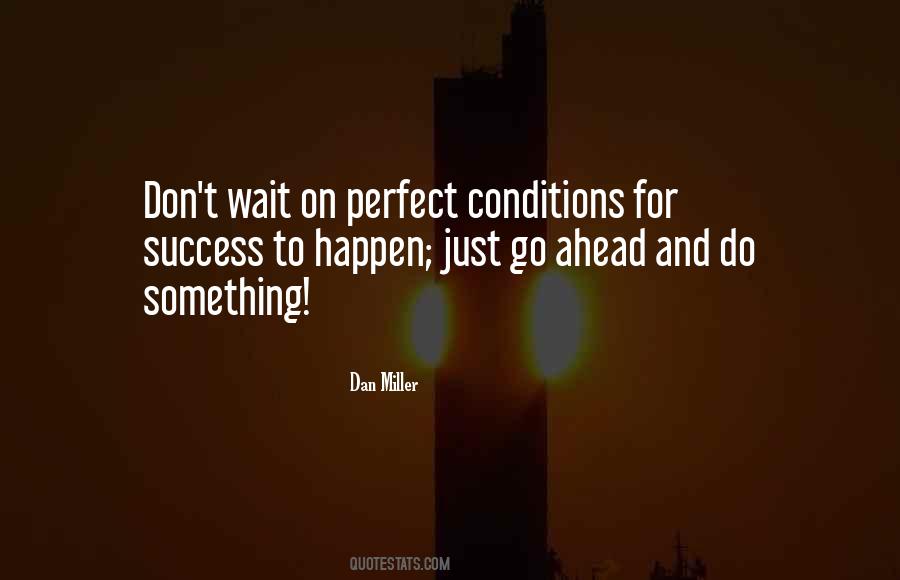 If You Wait For Perfect Conditions Quotes #1297852