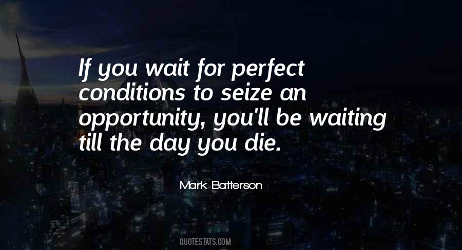 If You Wait For Perfect Conditions Quotes #1639132