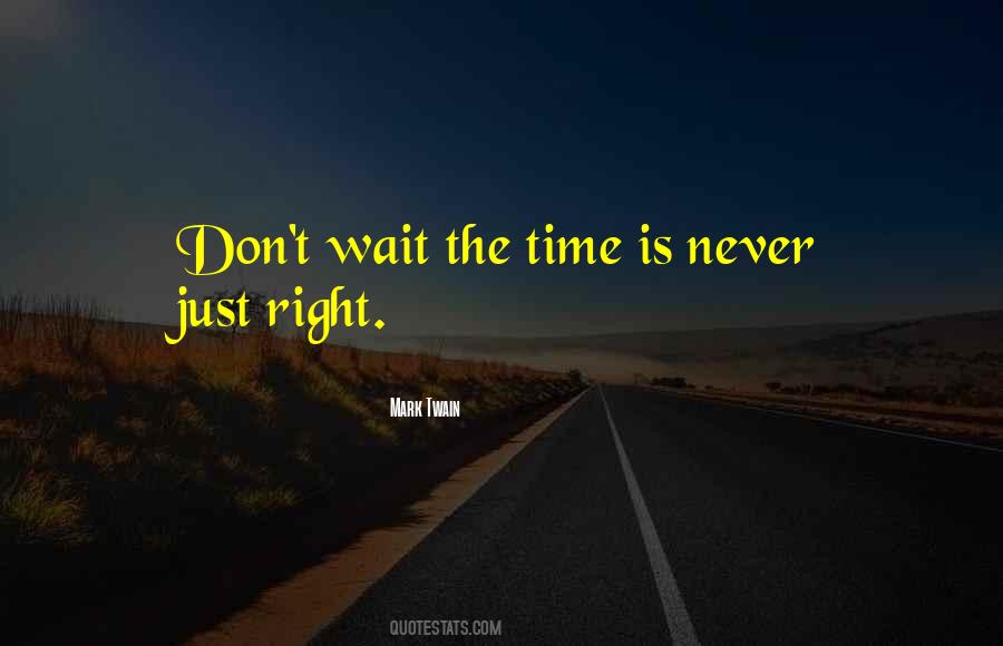 If You Wait For The Right Time Quotes #201445