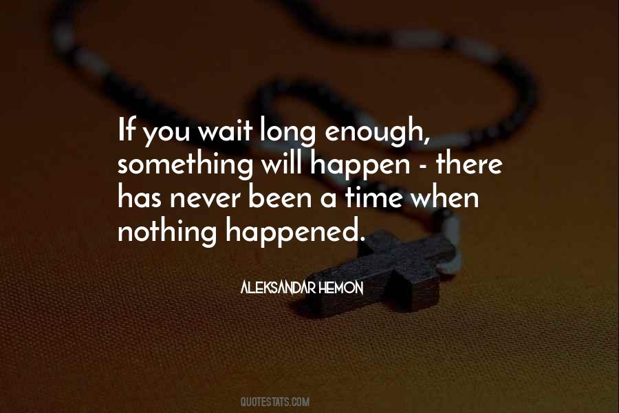 If You Wait Long Enough Quotes #916951