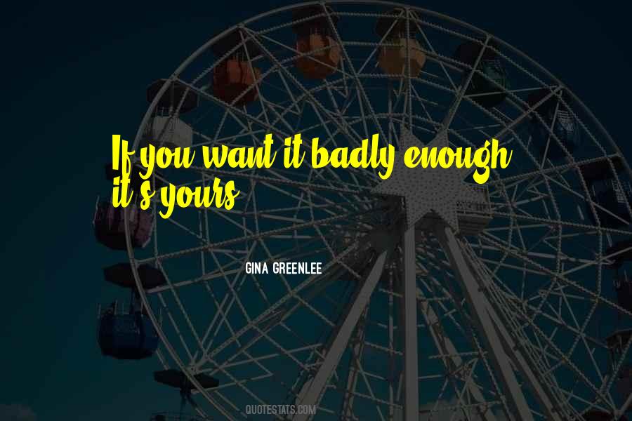 If You Want It Badly Enough Quotes #513861