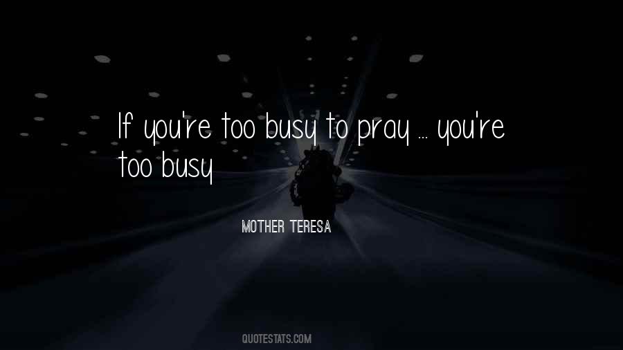 If You're Too Busy Quotes #1409438