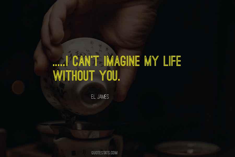 Imagine Life Without You Quotes #1408544