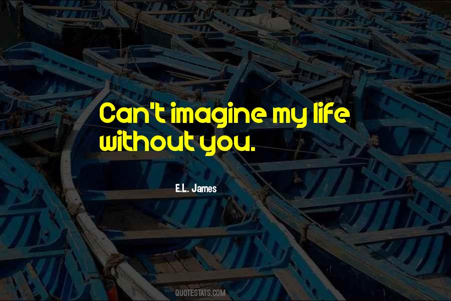 Imagine Life Without You Quotes #1486904
