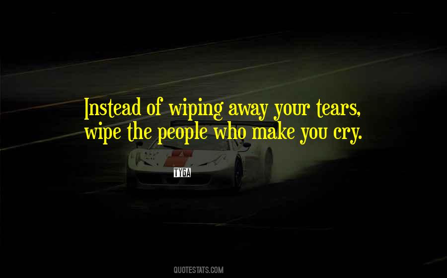 Instead Of Wiping Away Your Tears Quotes #1601383