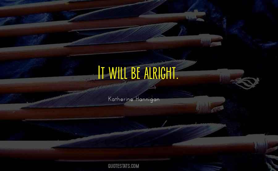 It'll Be Alright Quotes #1734996