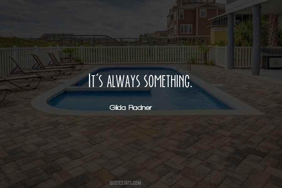 It's Always Something Quotes #438300