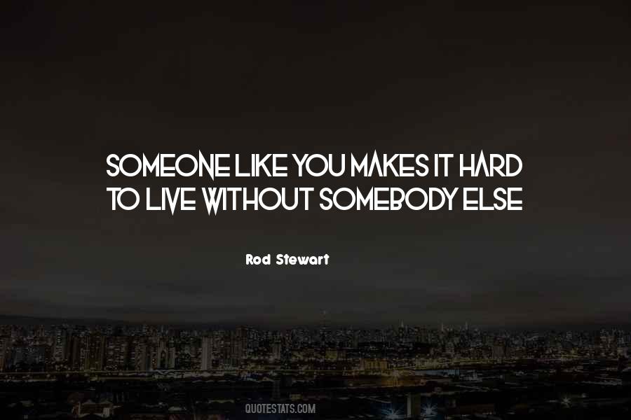 It's Hard To Live Without You Quotes #513838