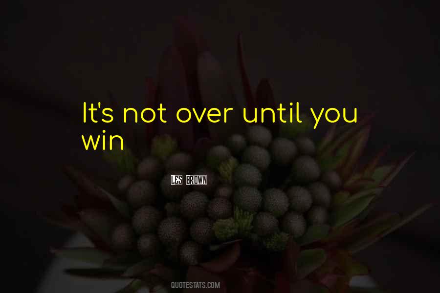 It's Not Over Until You Win Quotes #1236212