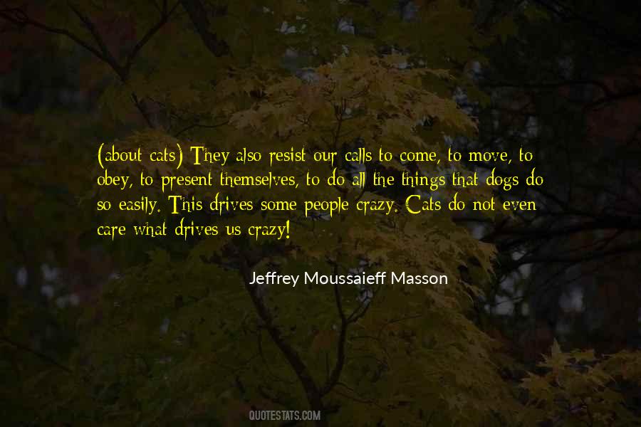 Jeffrey Moussaieff Masson Quote: “We need cats to need us. It unnerves us  that they do not. However, if they do not need us, they nonetheless seem to  love”