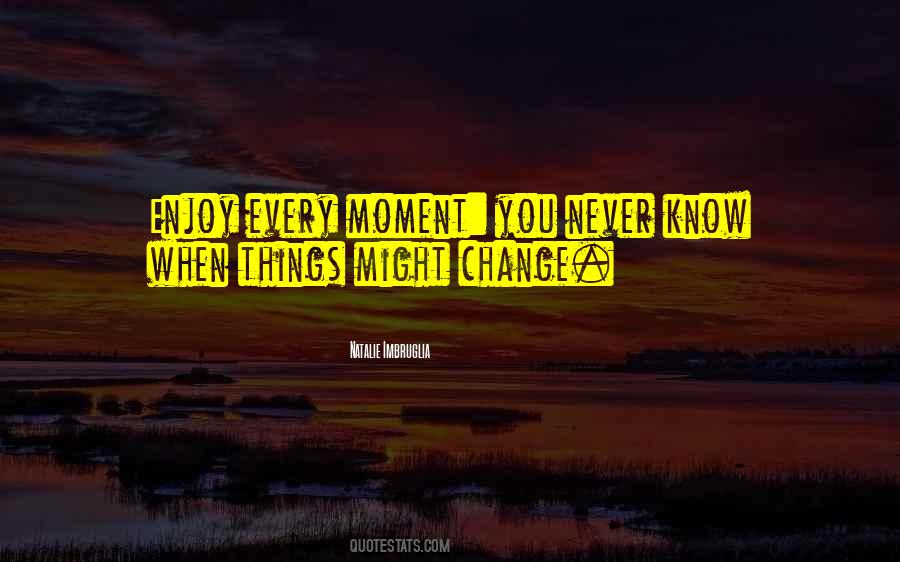 Quotes About Enjoy Every Moment #114761