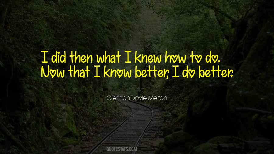 Know Better Do Better Quotes #182243