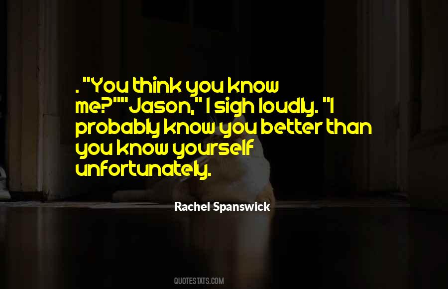Know You Better Than You Know Yourself Quotes #1018196