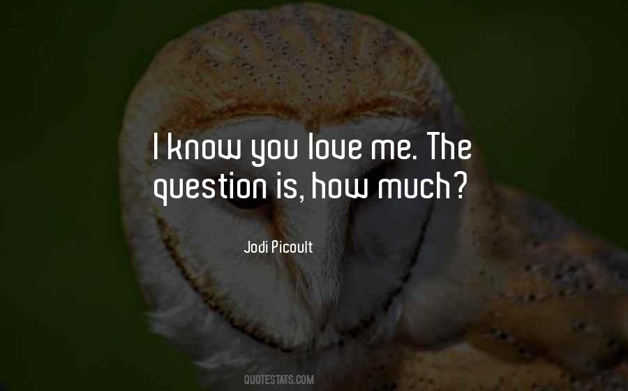 Know You Love Me Quotes #1662765