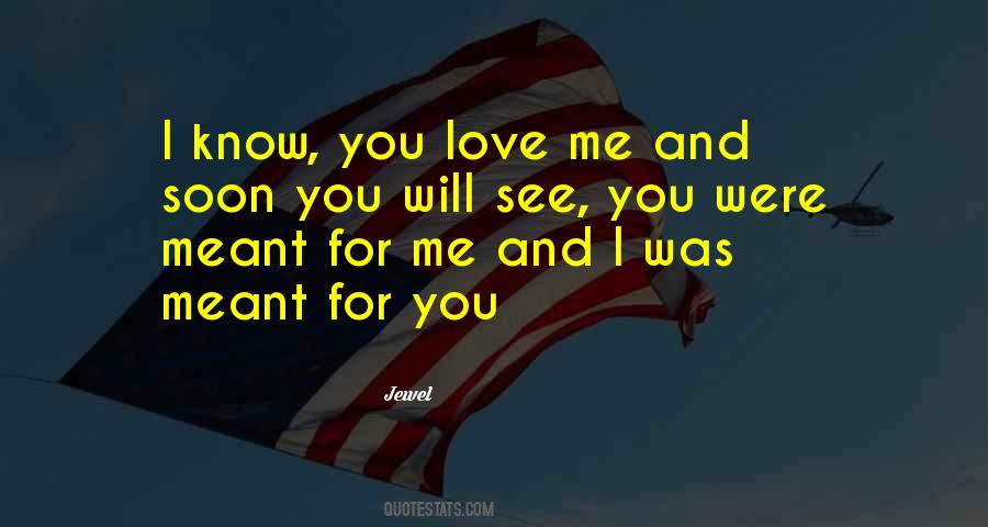 Know You Love Me Quotes #344124