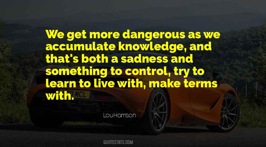 Knowledge Can Be Dangerous Quotes #597339