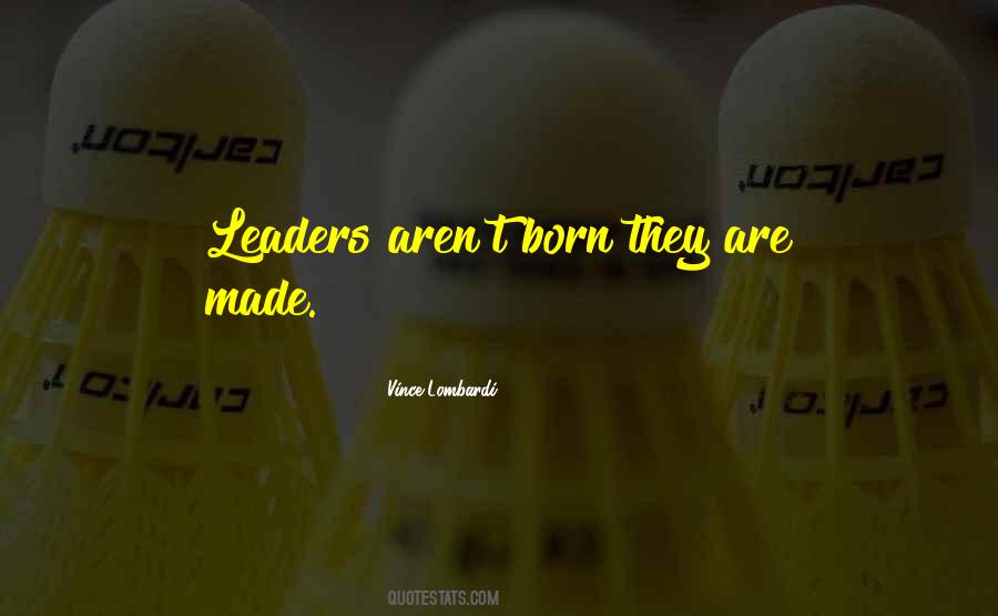 Leaders Are Born Or Made Quotes #518740