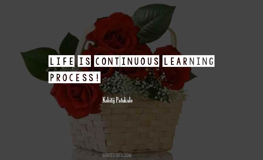 Learning Is A Continuous Process Quotes #1807373