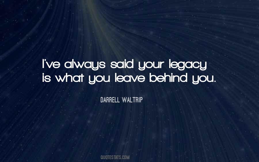 Leave Behind A Legacy Quotes #1262755