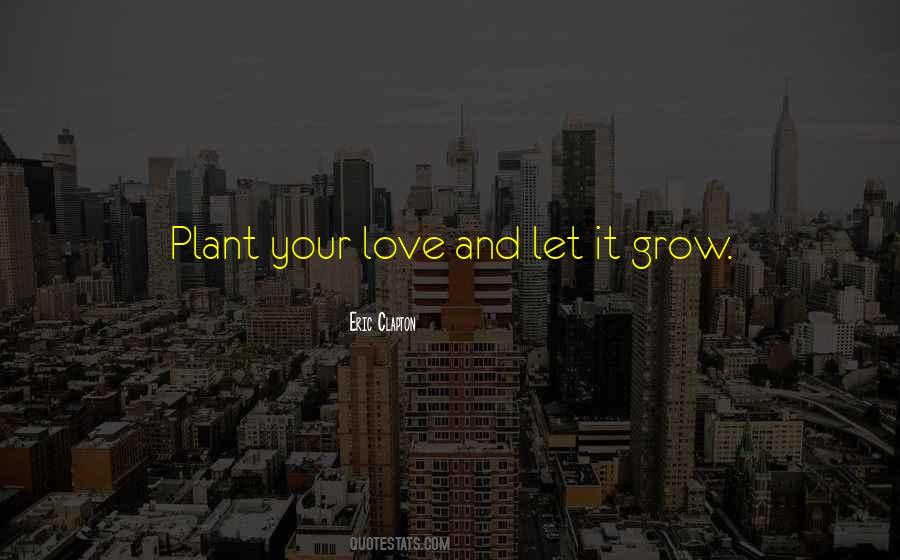 Let Love Grow Quotes #1386714