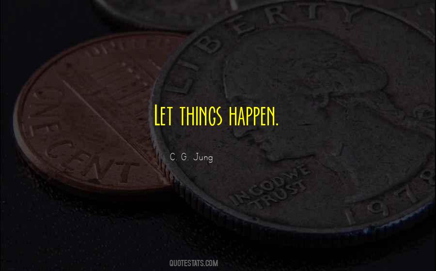 Let Things Happen Quotes #1080299