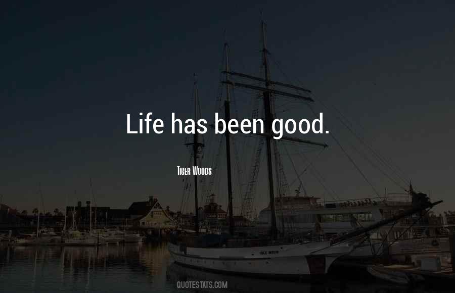 Life Has Been Good Quotes #445480