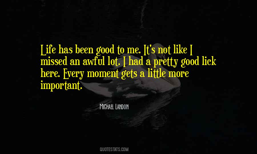 Life Has Been Good To Me Quotes #452706
