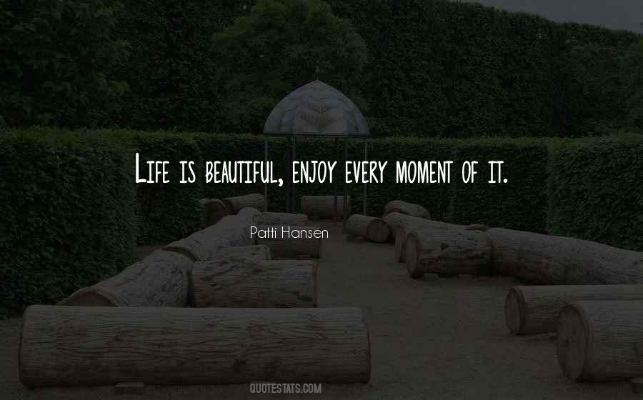 Life Is Beautiful Enjoy Every Moment Quotes #834026