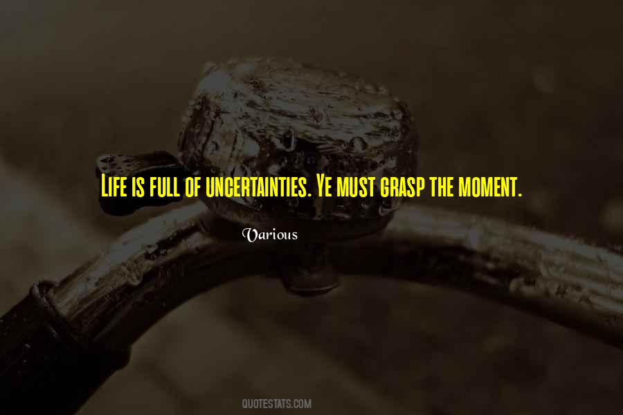 Life Is Full Of Uncertainties Quotes #300000