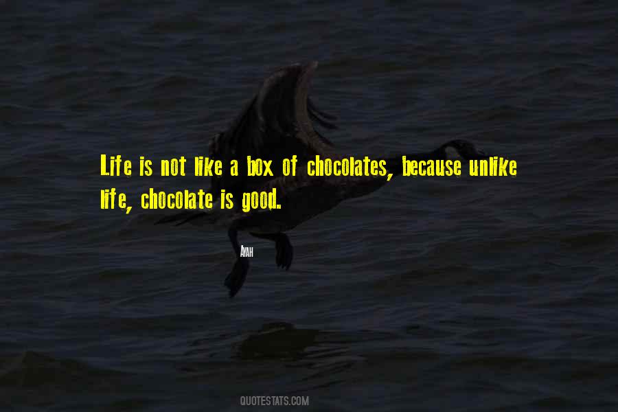 Life Is Not Like A Box Of Chocolates Quotes #225513