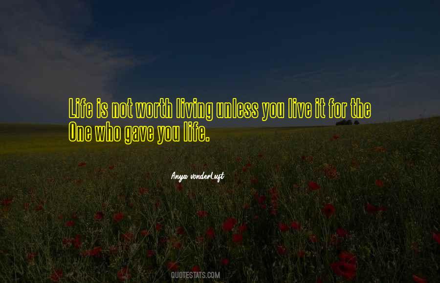 Life Is Worth Living For Quotes #1363439