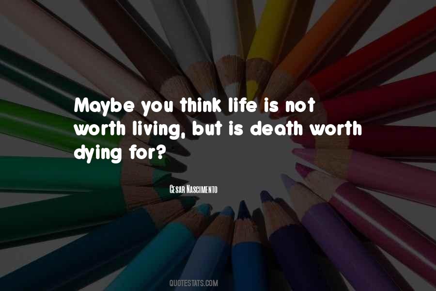 Life Is Worth Living For Quotes #1598528