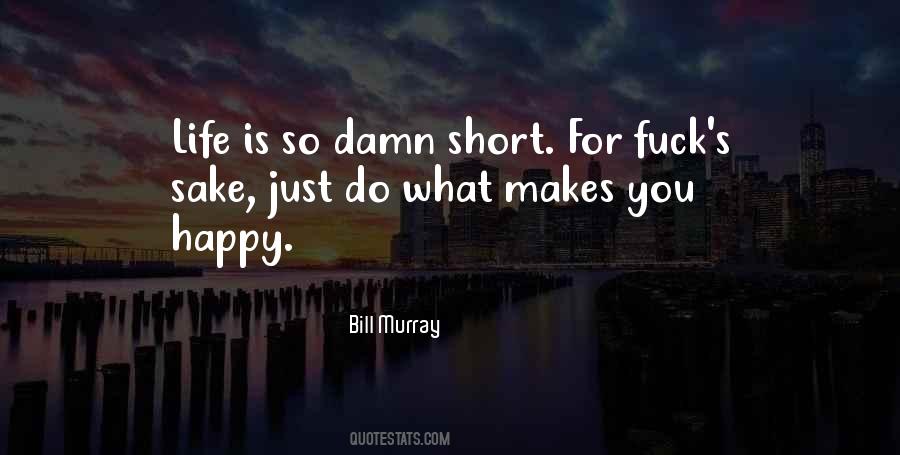Life's Too Short Not To Be Happy Quotes #1062894